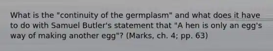 What is the "continuity of the germplasm" and what does it have to do with Samuel Butler's statement that "A hen is only an egg's way of making another egg"? (Marks, ch. 4; pp. 63)