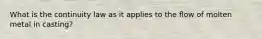 What is the continuity law as it applies to the flow of molten metal in casting?