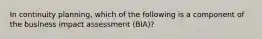 In continuity planning, which of the following is a component of the business impact assessment (BIA)?