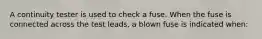 A continuity tester is used to check a fuse. When the fuse is connected across the test leads, a blown fuse is indicated when: