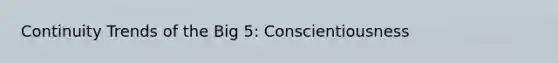 Continuity Trends of the Big 5: Conscientiousness