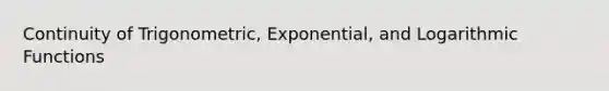 Continuity of Trigonometric, Exponential, and <a href='https://www.questionai.com/knowledge/kWfSazUsfc-logarithmic-functions' class='anchor-knowledge'>logarithmic functions</a>