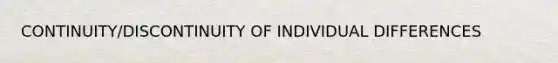 CONTINUITY/DISCONTINUITY OF INDIVIDUAL DIFFERENCES
