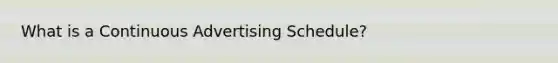 What is a Continuous Advertising Schedule?