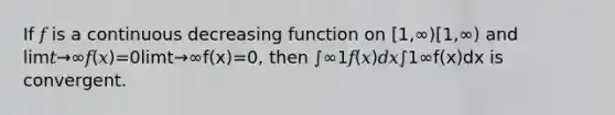 If 𝑓 is a continuous decreasing function on [1,∞)[1,∞) and lim𝑡→∞𝑓(𝑥)=0limt→∞f(x)=0, then ∫∞1𝑓(𝑥)𝑑𝑥∫1∞f(x)dx is convergent.