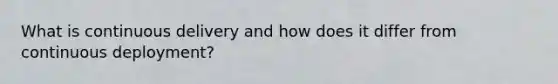 What is continuous delivery and how does it differ from continuous deployment?