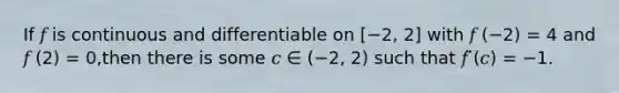 If 𝑓 is continuous and differentiable on [−2, 2] with 𝑓 (−2) = 4 and 𝑓 (2) = 0,then there is some 𝑐 ∈ (−2, 2) such that 𝑓 ̈(𝑐) = −1.