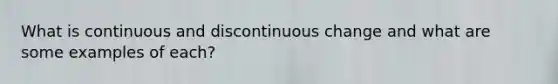 What is continuous and discontinuous change and what are some examples of each?