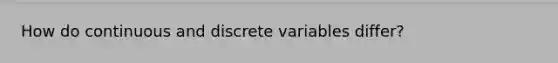 How do continuous and discrete variables differ?