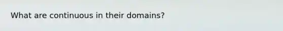 What are continuous in their domains?