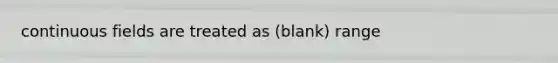 continuous fields are treated as (blank) range