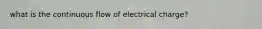 what is the continuous flow of electrical charge?