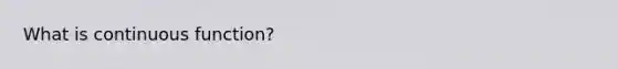 What is continuous function?