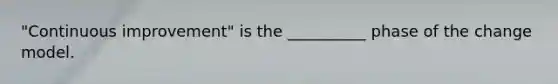 "Continuous improvement" is the __________ phase of the change model.
