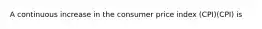 A continuous increase in the consumer price index (CPI)(CPI) is