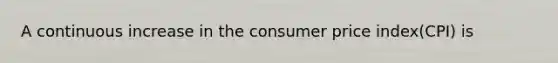 A continuous increase in the consumer price index(CPI) is