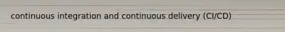 continuous integration and continuous delivery (CI/CD)