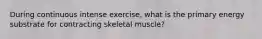 During continuous intense exercise, what is the primary energy substrate for contracting skeletal muscle?