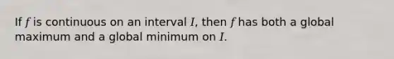 If 𝑓 is continuous on an interval 𝐼, then 𝑓 has both a global maximum and a global minimum on 𝐼.