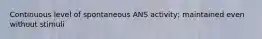 Continuous level of spontaneous ANS activity; maintained even without stimuli