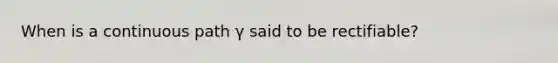 When is a continuous path γ said to be rectifiable?