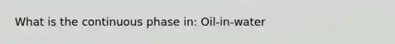 What is the continuous phase in: Oil-in-water