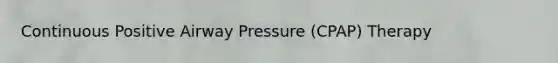 Continuous Positive Airway Pressure (CPAP) Therapy