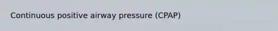 Continuous positive airway pressure (CPAP)