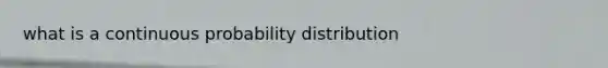 what is a continuous probability distribution