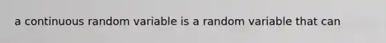 a continuous random variable is a random variable that can