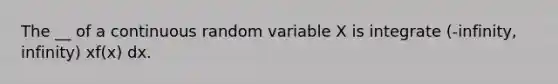 The __ of a continuous random variable X is integrate (-infinity, infinity) xf(x) dx.