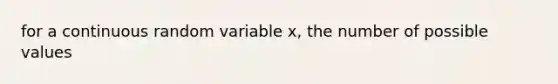 for a continuous random variable x, the number of possible values