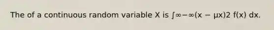 The of a continuous random variable X is ∫∞−∞(x − μx)2 f(x) dx.