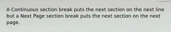 A Continuous section break puts the next section on the next line but a Next Page section break puts the next section on the next page.