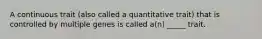 A continuous trait (also called a quantitative trait) that is controlled by multiple genes is called a(n) _____ trait.