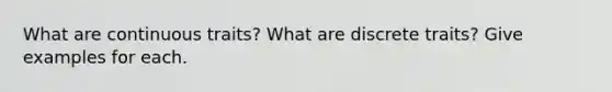 What are continuous traits? What are discrete traits? Give examples for each.