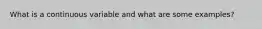 What is a continuous variable and what are some examples?