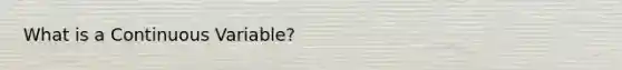 What is a Continuous Variable?