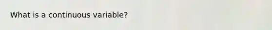 What is a continuous variable?