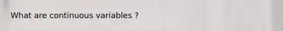 What are continuous variables ?