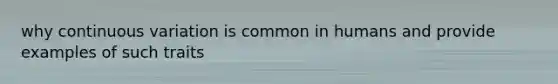 why continuous variation is common in humans and provide examples of such traits