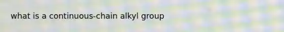 what is a continuous-chain alkyl group