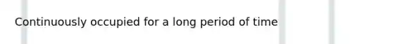 Continuously occupied for a long period of time