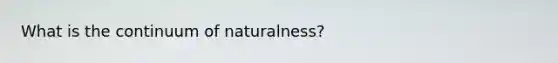 What is the continuum of naturalness?