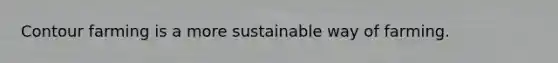 Contour farming is a more sustainable way of farming.