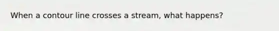 When a contour line crosses a stream, what happens?