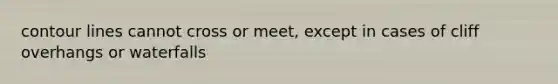 contour lines cannot cross or meet, except in cases of cliff overhangs or waterfalls