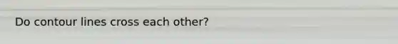 Do contour lines cross each other?