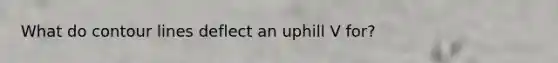 What do contour lines deflect an uphill V for?