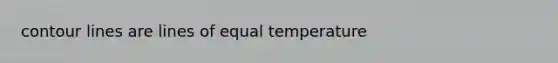 contour lines are lines of equal temperature